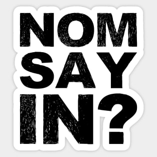 Nomsayin? (do you know what i am saying?) grungy black Sticker